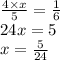 \frac{4 \times x}{5} = \frac{1}{6} \\ 24x = 5 \\ x = \frac{5}{24}