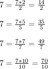 7 = \frac{7*2}{2} = \frac{14}{2} \\ \\ 7= \frac{7*5}{5} = \frac{35}{5} \\ \\ 7 =\frac{7*7}{7}= \frac{49}{7} \\ \\ 7=\frac{7*10}{10} = \frac{70}{10}