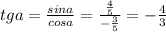 tga= \frac{sina}{cosa} = \frac{ \frac{4}{5} }{ -\frac{3}{5} } = -\frac{4}{3}