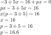 - 3 \div 5x - 16 + px = 0 \\ px - 3 \div 5 x= 16 \\ x(p - 3 \div 5) = 16 \\ x = 16 \\ p - 3 \div 5 = 16 \\ p = 16.6