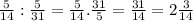 \frac{5}{14} : \frac{5}{31} = \frac{5}{14} . \frac{31}{5} = \frac{31}{14} = 2\frac{3}{14}