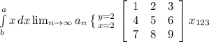 \int\limits^a_b {x} \, dx \lim_{n \to \infty} a_n \left \{ {{y=2} \atop {x=2}} \right. \left[\begin{array}{ccc}1&2&3\\4&5&6\\7&8&9\end{array}\right] x_{123}