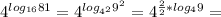 4^{log_{16} 81}=4^{log_{4^2} 9^2}=4^{\frac{2}{2}*log_4 9}=