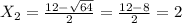 X _{2}= \frac{12- \sqrt{64} }{2}= \frac{12-8}{2}=2