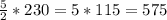 \frac{5}{2} *230=5*115=575