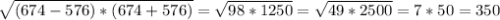 \sqrt{(674-576) *(674+576) } = \sqrt{98 *1250 } = \sqrt{49 *2500 } = 7*50=350