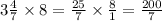 3 \frac{4}{7} \times 8 = \frac{25}{7} \times \frac{8}{1 } = \frac{200}{7}