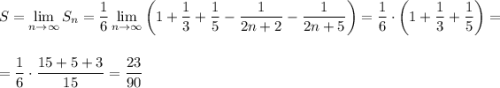 S=\displaystyle \lim_{n \to \infty}S_n= \frac{1}{6}\lim_{n \to \infty}\left(1+\frac{1}{3}+\frac{1}{5}-\frac{1}{2n+2}-\frac{1}{2n+5}\right)=\frac{1}{6}\cdot \left(1+\frac{1}{3}+\frac{1}{5}\right)=\\ \\ \\ =\frac{1}{6}\cdot \frac{15+5+3}{15}=\frac{23}{90}