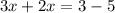 3x+2x=3-5