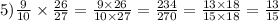 5) \frac{9}{10} \times \frac{26}{27} = \frac{9 \times 26}{10 \times 27} = \frac{234}{270} = \frac{13 \times 18}{15 \times 18} = \frac{13}{15}