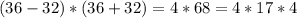 (36-32)*(36+32)=4*68=4*17*4