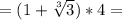 = ( 1 + \sqrt[3]{3} ) * 4 =