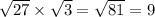 \sqrt{27} \times \sqrt{3} = \sqrt{81} = 9