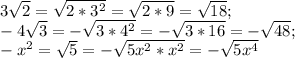 3 \sqrt{2}= \sqrt{2*3^2}=\sqrt{2*9}=\sqrt{18}; \\&#10;-4\sqrt{3}=-\sqrt{3*4^2}=-\sqrt{3*16}=-\sqrt{48}; \\&#10;-x^2=\sqrt{5}=- \sqrt{5x^{2}*x^2}=-\sqrt{5x^4}&#10;