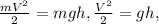 \frac{mV^2}{2} =mgh, \frac{V^2}{2} =gh,