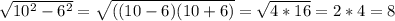 \sqrt{ 10^2-6^{2} } = \sqrt{ ( (10-6)(10+6) } = \sqrt{ 4*16 } = 2*4 = 8&#10;