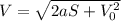 V= \sqrt{2aS+V_0^2}