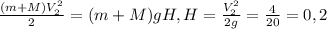 \frac{(m+M)V_2^2}{2} =(m+M)gH, H=\frac{V_2^2}{2g} = \frac{4}{20} =0,2