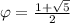 \varphi = \frac{1+\sqrt{5}}{2}