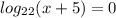 log_{22}(x + 5) = 0