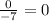 \frac{0}{-7} =0