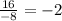 \frac{16}{-8} =-2