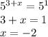 {5}^{3 + x} = {5}^{1} \\ 3 + x = 1 \\ x = - 2