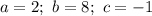 a=2;\ b= 8;\ c= -1