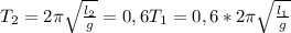 T_2=2 \pi \sqrt{ \frac{l_2}{g}} =0,6T_1=0,6*2 \pi \sqrt{ \frac{l_1}{g}}