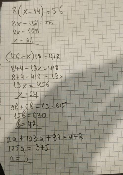 Нужна без объяснений! решите уравнения: 1) 8(х-14)=56 2) (46-х)×19=418 3) 9b+6b-15=615 4) 2a+123a+97