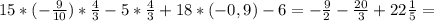 15*(- \frac{9}{10} )* \frac{4}{3} -5* \frac{4}{3} +18*(-0,9)-6=- \frac{9}{2} - \frac{20}{3} +22 \frac{1}{5} =