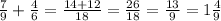 \frac{7}{9} + \frac{4}{6} = \frac{14+12}{18} = \frac{26}{18} = \frac{13}{9} =1 \frac{4}{9}