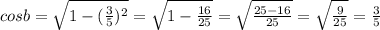 cosb= \sqrt{1-( \frac{3}{5} )^2} = \sqrt{ 1- \frac{16}{25} } = \sqrt{ \frac{25-16}{25} } = \sqrt{ \frac{9}{25} } = \frac{3}{5}