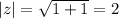 |z|= \sqrt{1+1} =2