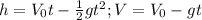 h=V_0t- \frac{1}{2} gt^2; &#10;V=V_0- gt