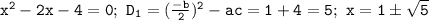 \mathtt{x^2-2x-4=0;~D_1=(\frac{-b}{2})^2-ac=1+4=5;~x=1б\sqrt{5}}