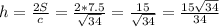 h= \frac{2S}{c}= \frac{2*7.5}{ \sqrt{34} } = \frac{15}{ \sqrt{34} }= \frac{15 \sqrt{34} }{34}