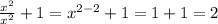 \frac{x^{2} }{x^{2} } +1=x^{2-2} +1=1+1=2