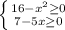 \left \{ {{16-x^2 \geq 0} \atop {7-5x \geq 0}} \right.