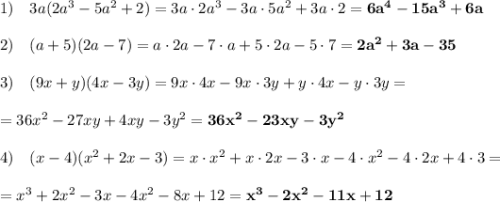 1) \quad 3a(2a^3 -5a^2+2) = 3a\cdot 2a^3-3a\cdot 5a^2+3a\cdot2=\bold{6a^4-15a^3+6a}\\ \\ 2) \quad (a+5)(2a-7) = a\cdot 2a - 7 \cdot a + 5\cdot 2a - 5\cdot 7 =\bold{2a^2 + 3a-35} \\ \\ 3) \quad (9x+y)(4x-3y) = 9x\cdot 4x -9x \cdot 3y + y \cdot 4x - y \cdot 3y = \\ \\ = 36x^2 - 27xy+4xy-3y^2 = \bold{36x^2-23xy -3y^2} \\ \\ 4) \quad (x-4)(x^2+2x-3) = x\cdot x^2+x\cdot 2x - 3\cdot x - 4\cdot x^2 - 4\cdot 2x + 4\cdot 3 = \\ \\ = x^3 +2x^2-3x-4x^2-8x +12 = \bold{x^3-2x^2-11x+12}