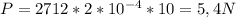 P = 2712*2*10^{-4}*10=5,4 N