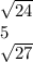 \sqrt{24} \\ 5 \\ \sqrt{27}