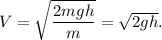 V = \sqrt{\dfrac{2mgh}{m}} = \sqrt{2gh}.