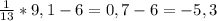 \frac{1}{13}*9,1-6= 0,7-6=-5,3