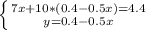 \left \{ {{7x+10*(0.4-0.5x)=4.4} \atop {y=0.4-0.5x}} \right.