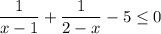 \dfrac{1}{x-1}+\dfrac{1}{2-x}-5\leq0