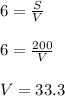 6= \frac{S}{V} \\ \\ 6= \frac{200}{V} \\ \\ V=33.3 &#10; &#10;