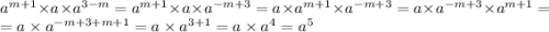 {a}^{m + 1} \times a \times a ^{3 - m} = a^{m + 1} \times a \times {a}^{ - m + 3} = a \times a ^{m + 1} \times a ^{ - m + 3} = a \times a^{ - m + 3} \times a^{m + 1} = \\ = a \times a ^{ - m + 3 + m + 1} = a \times a ^{3 + 1} = a \times a ^{4} = {a}^{5}