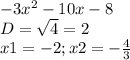 -3x^2-10x-8 \\ D= \sqrt{4} =2 \\ x1=-2;x2=- \frac{4}{3}