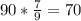 90 * \frac{7}{9} = 70